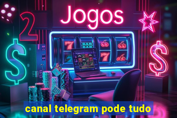 canal telegram pode tudo